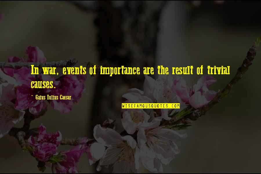The Causes Of War Quotes By Gaius Iulius Caesar: In war, events of importance are the result The Causes Of War Quotes By Gaius Iulius Caesar: In war, events of importance are the result
