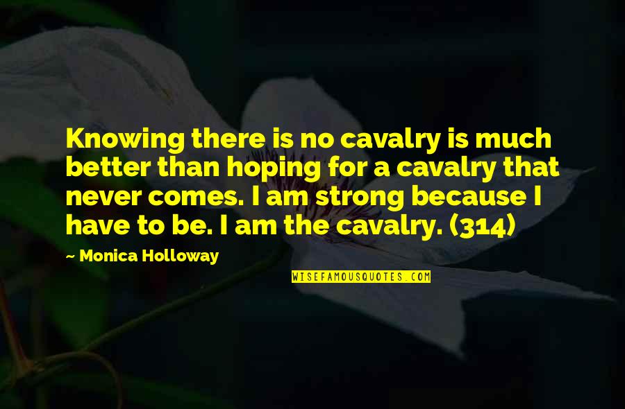 The Cavalry Quotes By Monica Holloway: Knowing there is no cavalry is much better