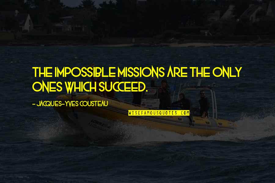 The Cave Saramago Quotes By Jacques-Yves Cousteau: The impossible missions are the only ones which The Cave Saramago Quotes By Jacques-Yves Cousteau: The impossible missions are the only ones which