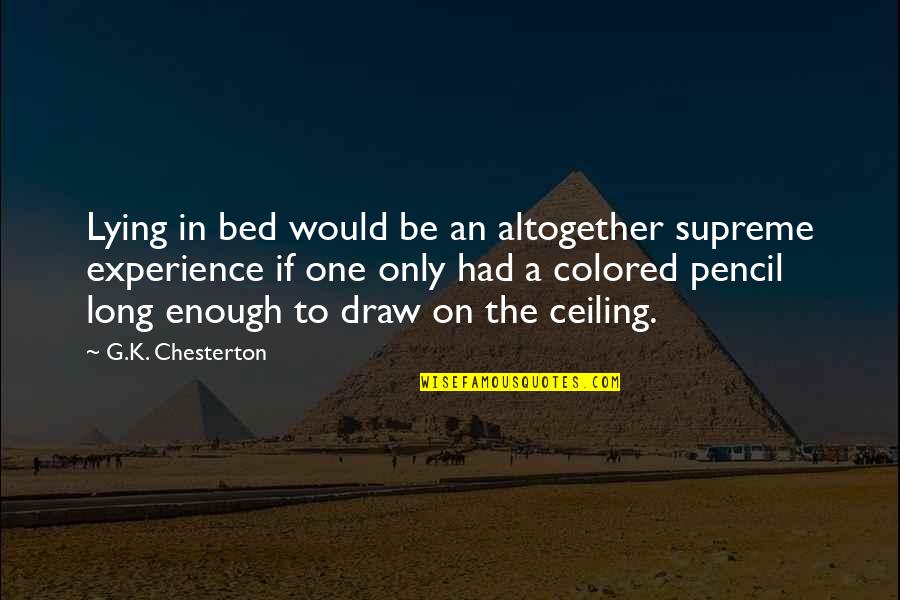 The Ceiling Quotes By G.K. Chesterton: Lying in bed would be an altogether supreme The Ceiling Quotes By G.K. Chesterton: Lying in bed would be an altogether supreme