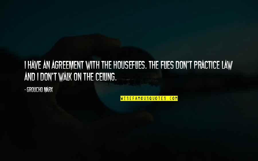 The Ceiling Quotes By Groucho Marx: I have an agreement with the houseflies. The The Ceiling Quotes By Groucho Marx: I have an agreement with the houseflies. The