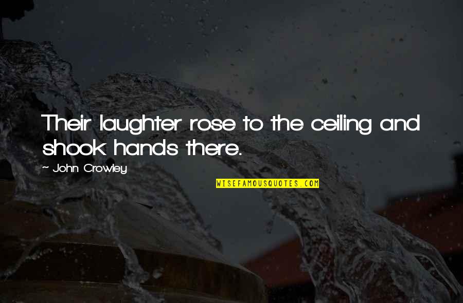The Ceiling Quotes By John Crowley: Their laughter rose to the ceiling and shook The Ceiling Quotes By John Crowley: Their laughter rose to the ceiling and shook