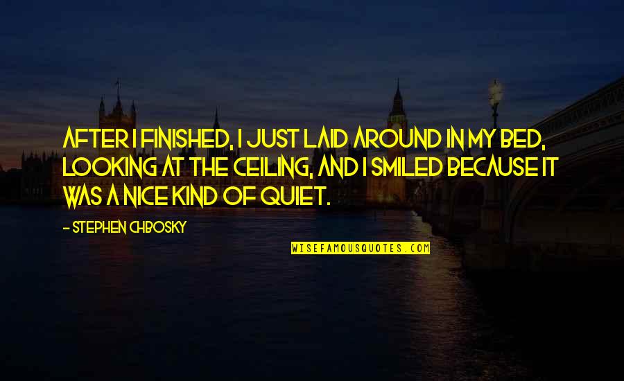 The Ceiling Quotes By Stephen Chbosky: After I finished, I just laid around in The Ceiling Quotes By Stephen Chbosky: After I finished, I just laid around in