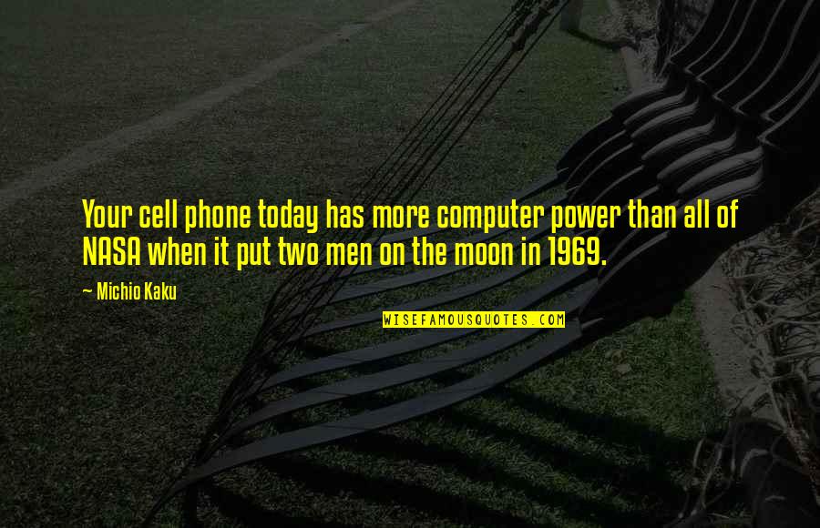 The Cell Phone Quotes By Michio Kaku: Your cell phone today has more computer power