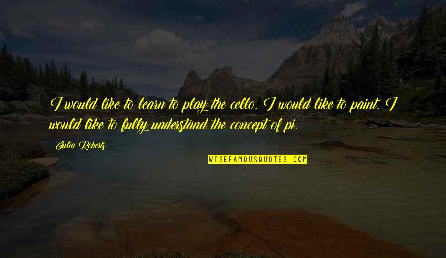 The Cello Quotes By Julia Roberts: I would like to learn to play the