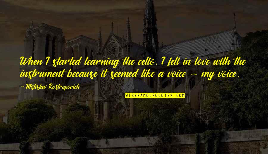 The Cello Quotes By Mstislav Rostropovich: When I started learning the cello, I fell