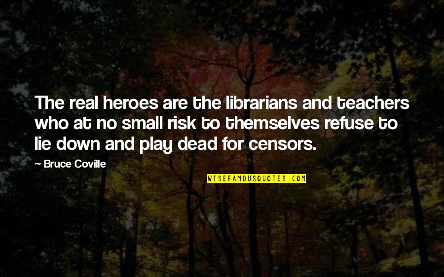 The Censors Quotes By Bruce Coville: The real heroes are the librarians and teachers