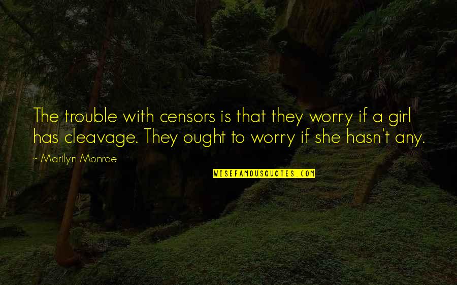 The Censors Quotes By Marilyn Monroe: The trouble with censors is that they worry