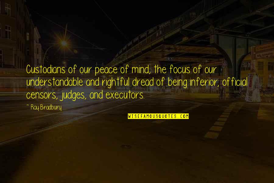 The Censors Quotes By Ray Bradbury: Custodians of our peace of mind, the focus