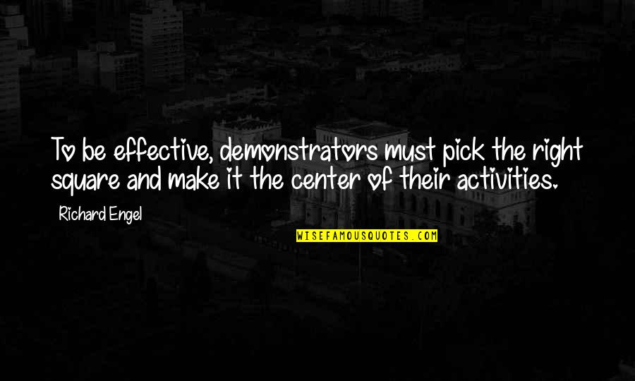 The Center Quotes By Richard Engel: To be effective, demonstrators must pick the right