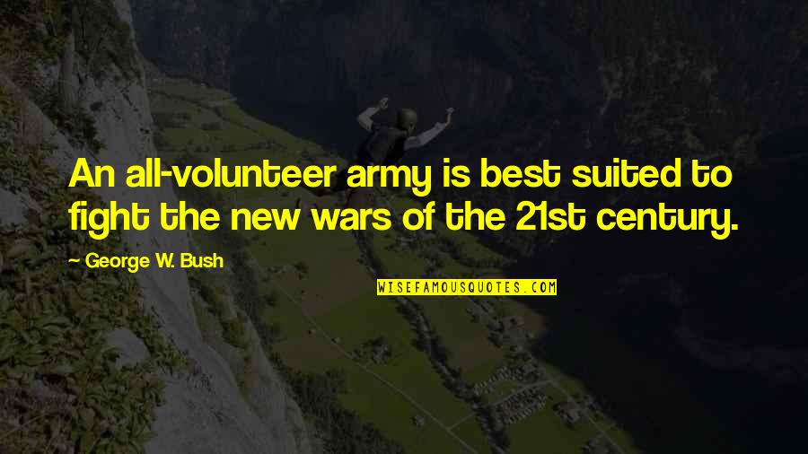 The Century Quotes By George W. Bush: An all-volunteer army is best suited to fight