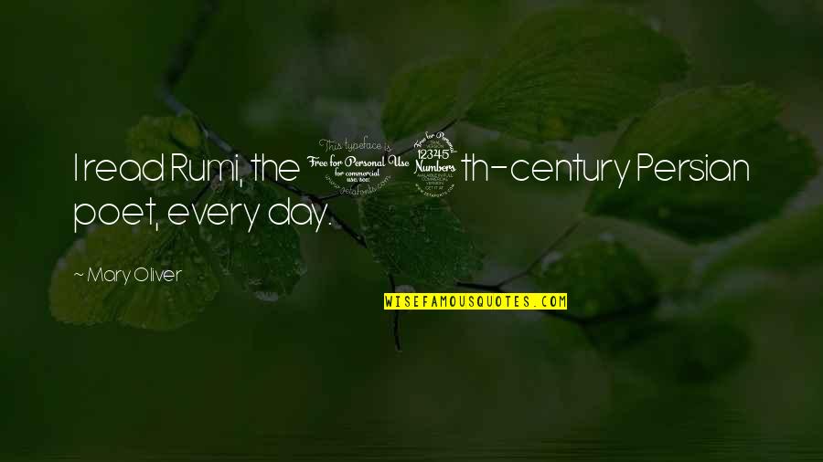 The Century Quotes By Mary Oliver: I read Rumi, the 13th-century Persian poet, every