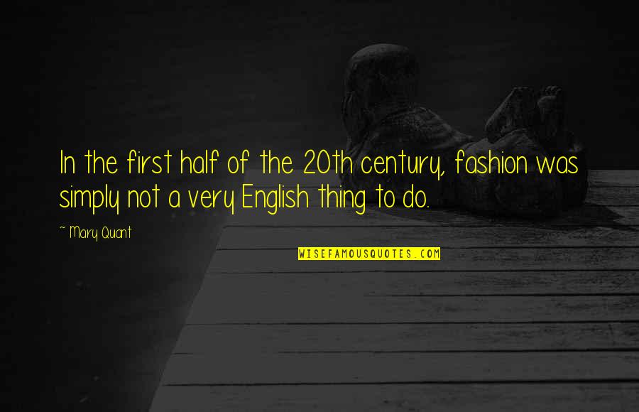 The Century Quotes By Mary Quant: In the first half of the 20th century,