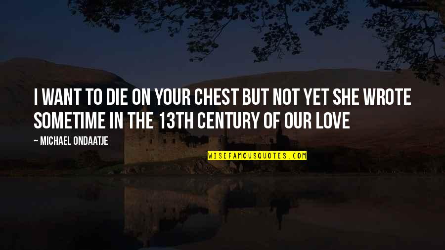The Century Quotes By Michael Ondaatje: I want to die on your chest but