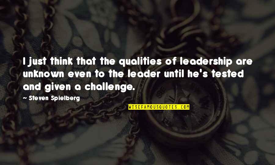 The Challenges Of Leadership Quotes By Steven Spielberg: I just think that the qualities of leadership The Challenges Of Leadership Quotes By Steven Spielberg: I just think that the qualities of leadership