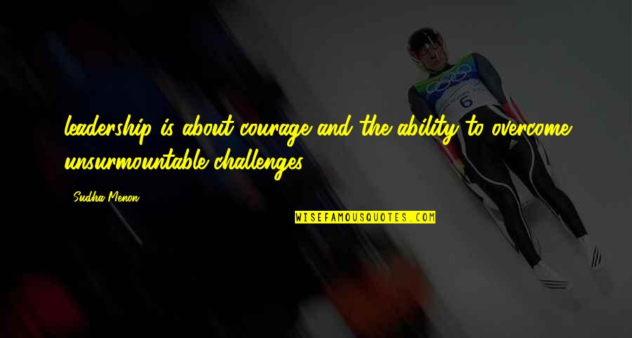 The Challenges Of Leadership Quotes By Sudha Menon: leadership is about courage and the ability to