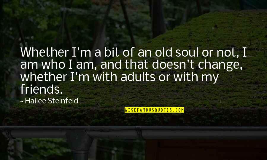 The Change Of Friends Quotes By Hailee Steinfeld: Whether I'm a bit of an old soul