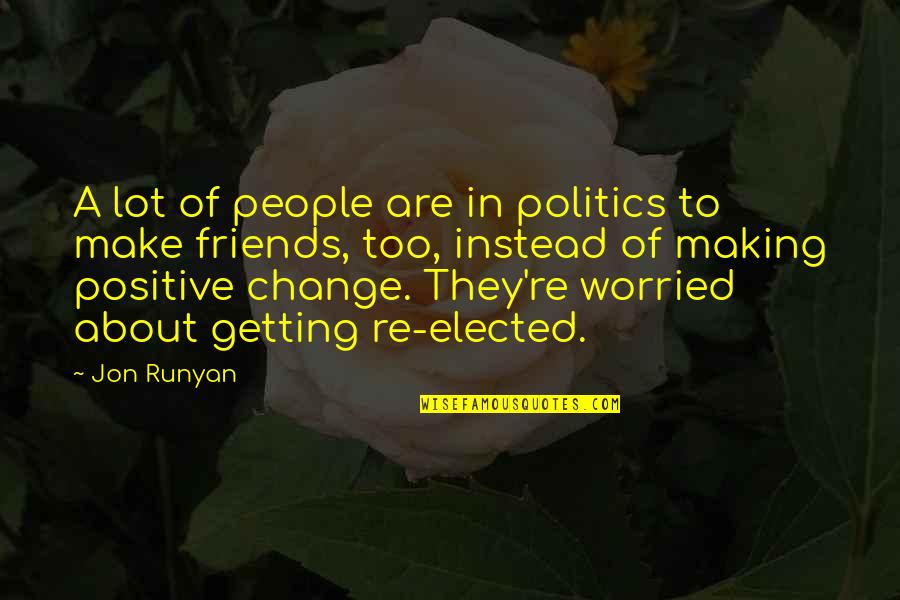 The Change Of Friends Quotes By Jon Runyan: A lot of people are in politics to