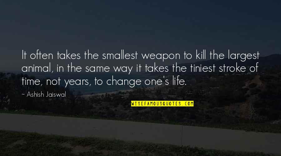 The Change Of Life Quotes By Ashish Jaiswal: It often takes the smallest weapon to kill