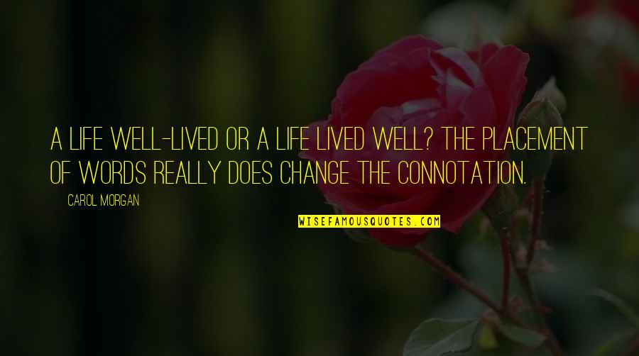 The Change Of Life Quotes By Carol Morgan: A life well-lived or a life lived well?