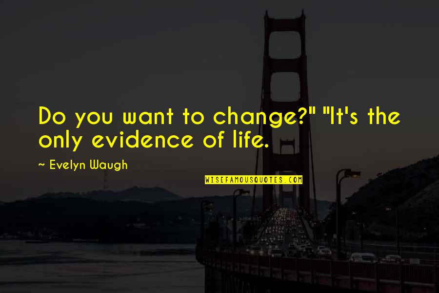 The Change Of Life Quotes By Evelyn Waugh: Do you want to change?" "It's the only