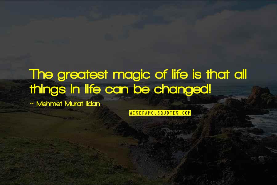 The Change Of Life Quotes By Mehmet Murat Ildan: The greatest magic of life is that all