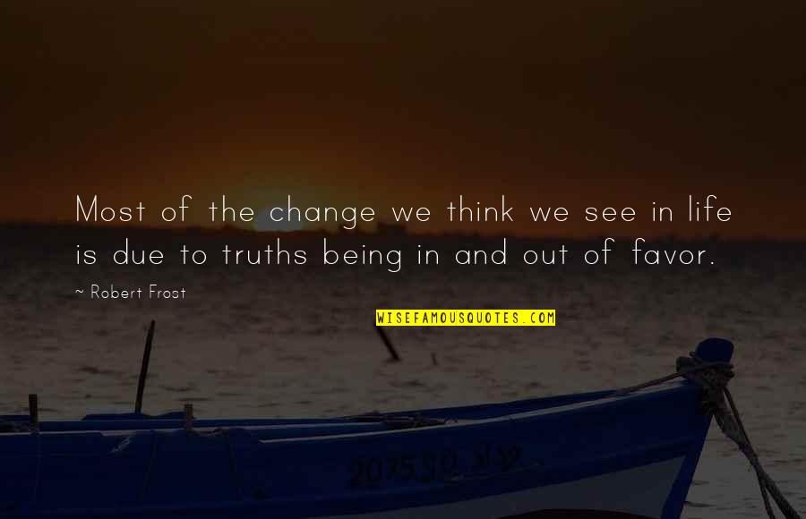 The Change Of Life Quotes By Robert Frost: Most of the change we think we see