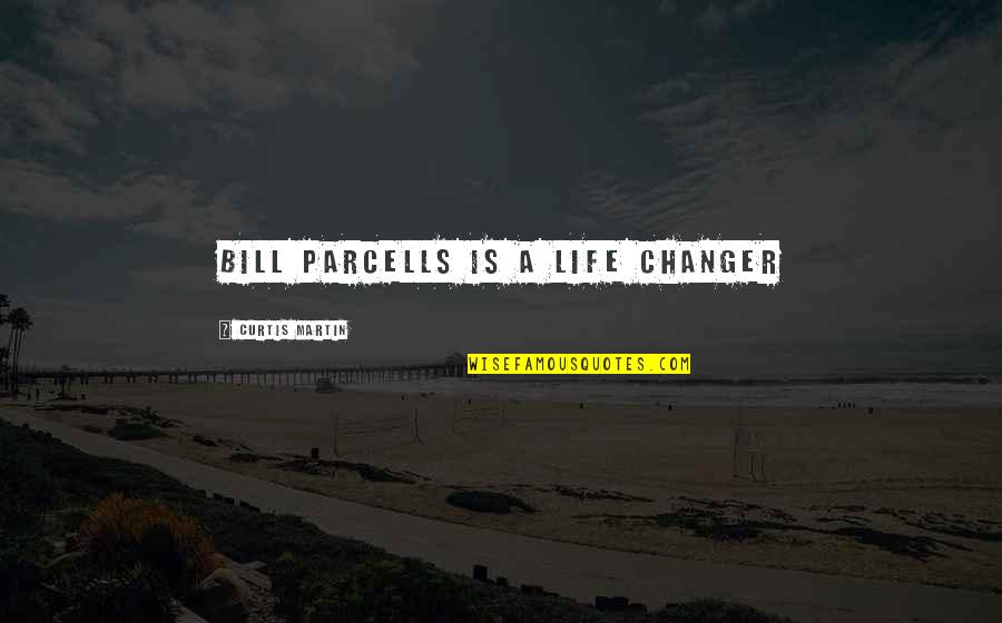 The Changer Quotes By Curtis Martin: Bill Parcells is a life changer