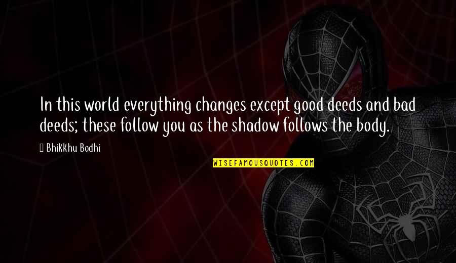 The Changes In Life Quotes By Bhikkhu Bodhi: In this world everything changes except good deeds
