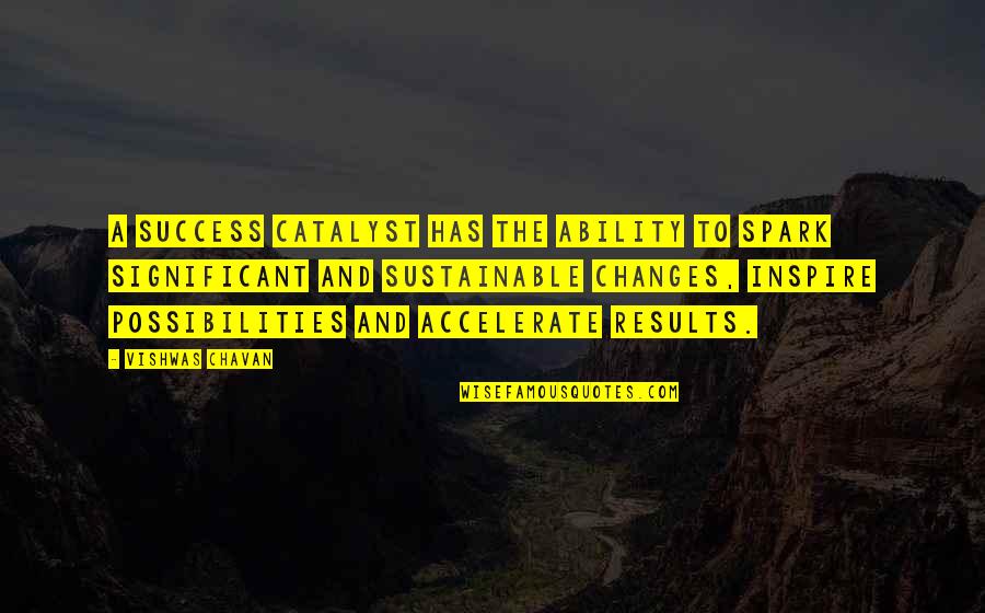 The Changes In Life Quotes By Vishwas Chavan: A success catalyst has the ability to spark