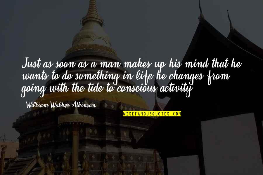 The Changes In Life Quotes By William Walker Atkinson: Just as soon as a man makes up