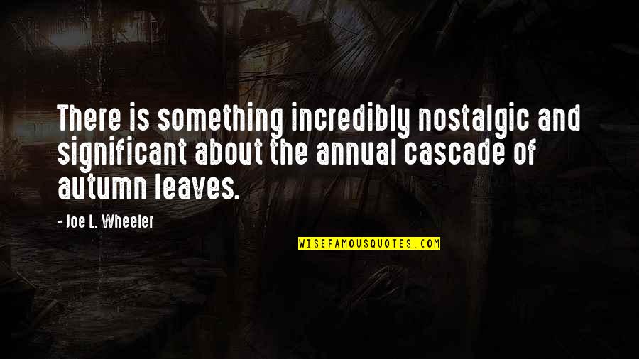 The Changing Seasons Quotes By Joe L. Wheeler: There is something incredibly nostalgic and significant about
