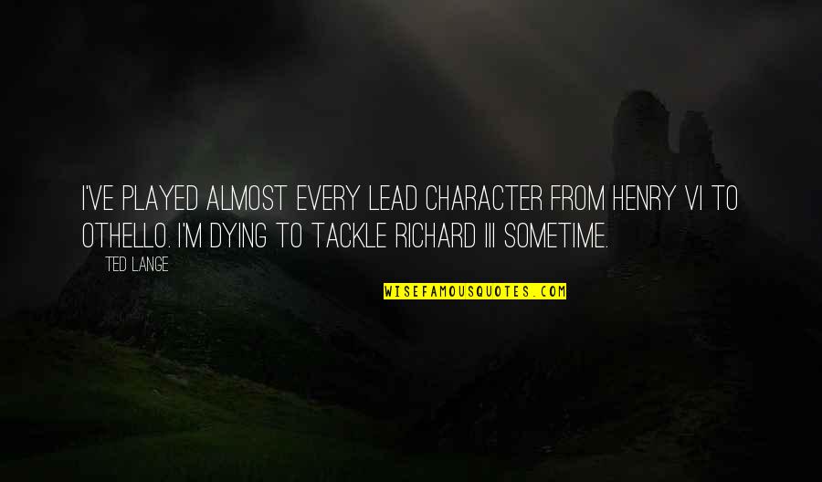 The Character Of Othello Quotes By Ted Lange: I've played almost every lead character from Henry
