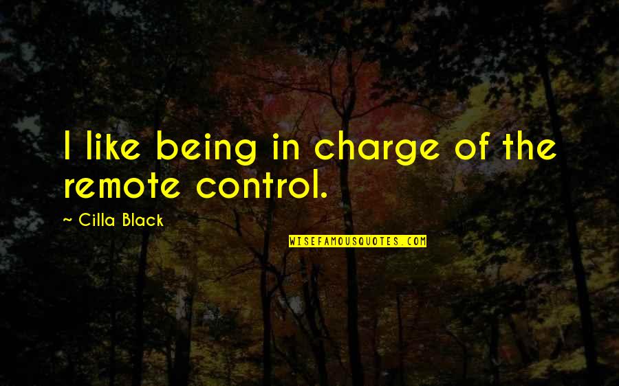 The Charge Quotes By Cilla Black: I like being in charge of the remote The Charge Quotes By Cilla Black: I like being in charge of the remote