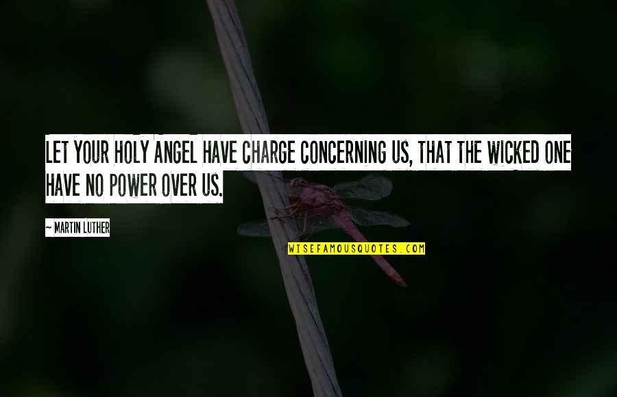 The Charge Quotes By Martin Luther: Let your holy Angel have charge concerning us, The Charge Quotes By Martin Luther: Let your holy Angel have charge concerning us,