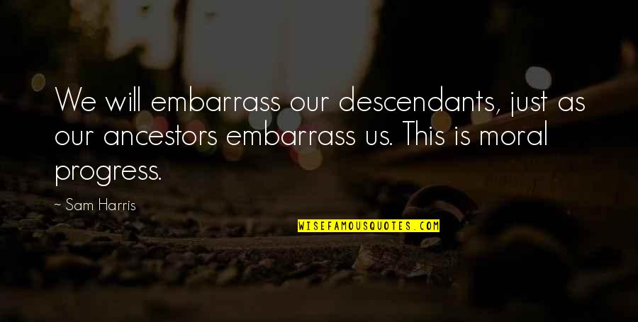 The Charm School Quotes By Sam Harris: We will embarrass our descendants, just as our The Charm School Quotes By Sam Harris: We will embarrass our descendants, just as our