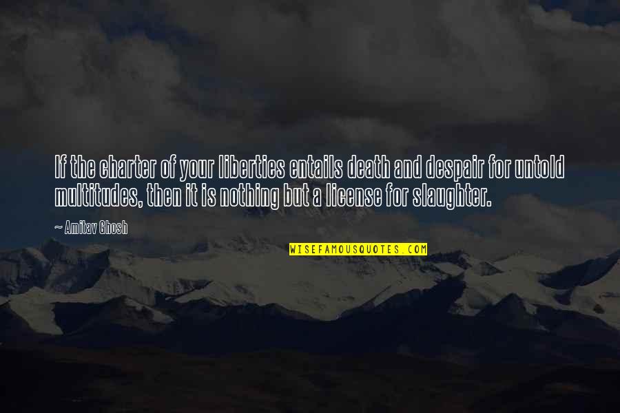 The Charter Quotes By Amitav Ghosh: If the charter of your liberties entails death The Charter Quotes By Amitav Ghosh: If the charter of your liberties entails death