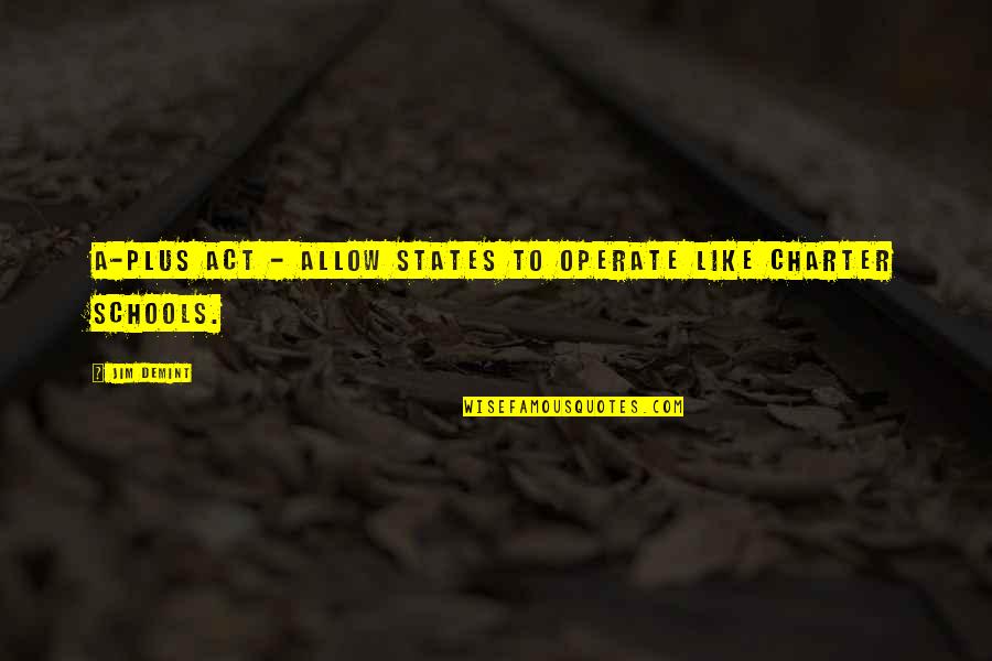 The Charter Quotes By Jim DeMint: A-PLUS Act - allow states to operate like