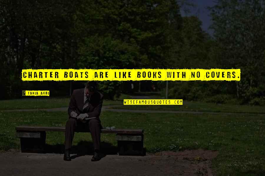 The Charter Quotes By Tania Aebi: Charter boats are like books with no covers. The Charter Quotes By Tania Aebi: Charter boats are like books with no covers.