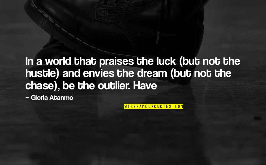 The Chase Quotes By Gloria Atanmo: In a world that praises the luck (but