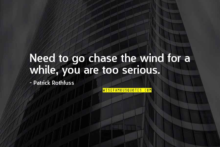 The Chase Quotes By Patrick Rothfuss: Need to go chase the wind for a