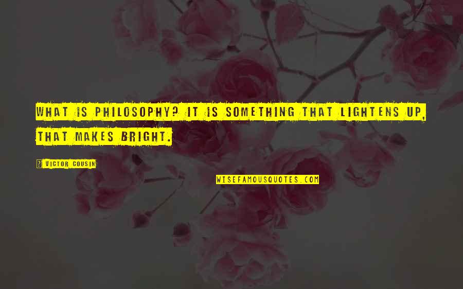 The Chase Tumblr Quotes By Victor Cousin: What is philosophy? It is something that lightens