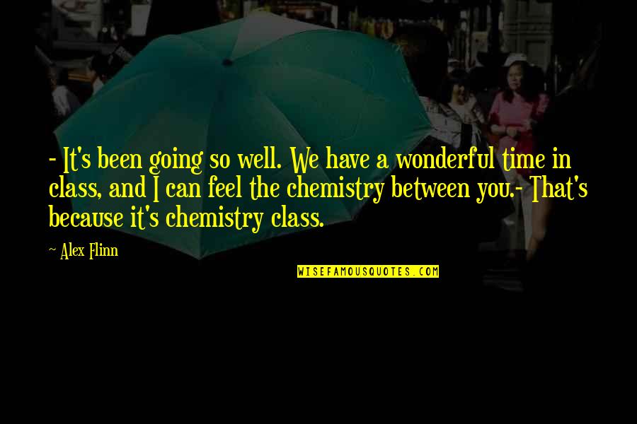 The Chemistry Between Us Quotes By Alex Flinn: - It's been going so well. We have The Chemistry Between Us Quotes By Alex Flinn: - It's been going so well. We have