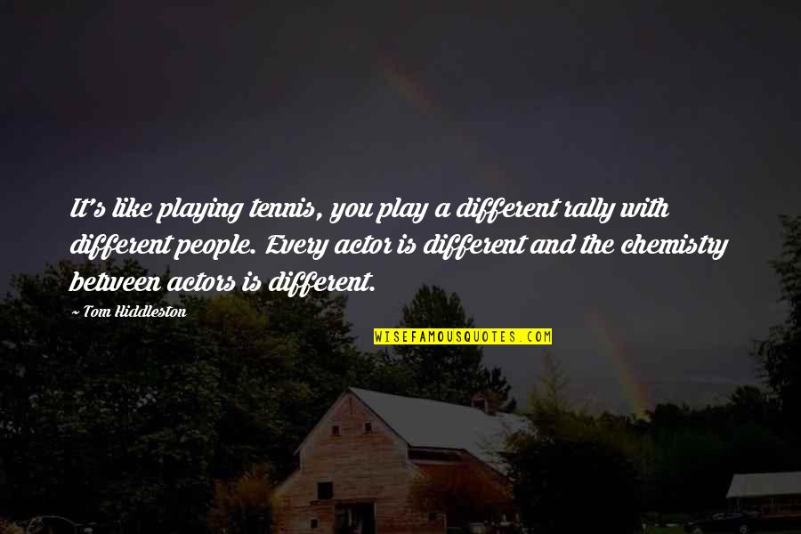 The Chemistry Between Us Quotes By Tom Hiddleston: It's like playing tennis, you play a different The Chemistry Between Us Quotes By Tom Hiddleston: It's like playing tennis, you play a different