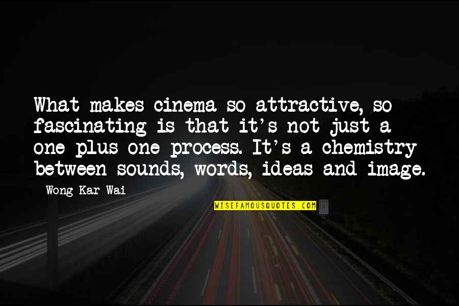 The Chemistry Between Us Quotes By Wong Kar-Wai: What makes cinema so attractive, so fascinating is The Chemistry Between Us Quotes By Wong Kar-Wai: What makes cinema so attractive, so fascinating is