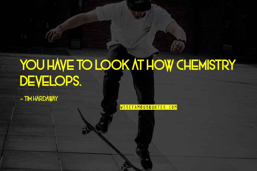 The Chemistry We Have Quotes By Tim Hardaway: You have to look at how chemistry develops. The Chemistry We Have Quotes By Tim Hardaway: You have to look at how chemistry develops.