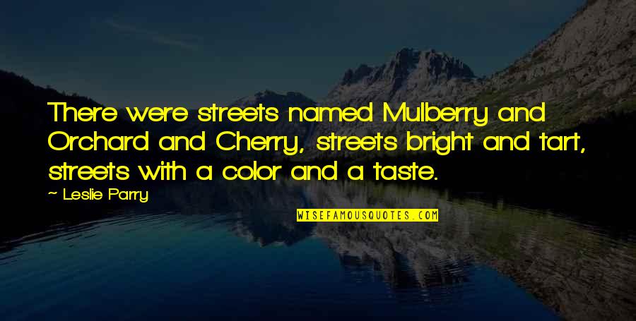 The Cherry Orchard Quotes By Leslie Parry: There were streets named Mulberry and Orchard and The Cherry Orchard Quotes By Leslie Parry: There were streets named Mulberry and Orchard and