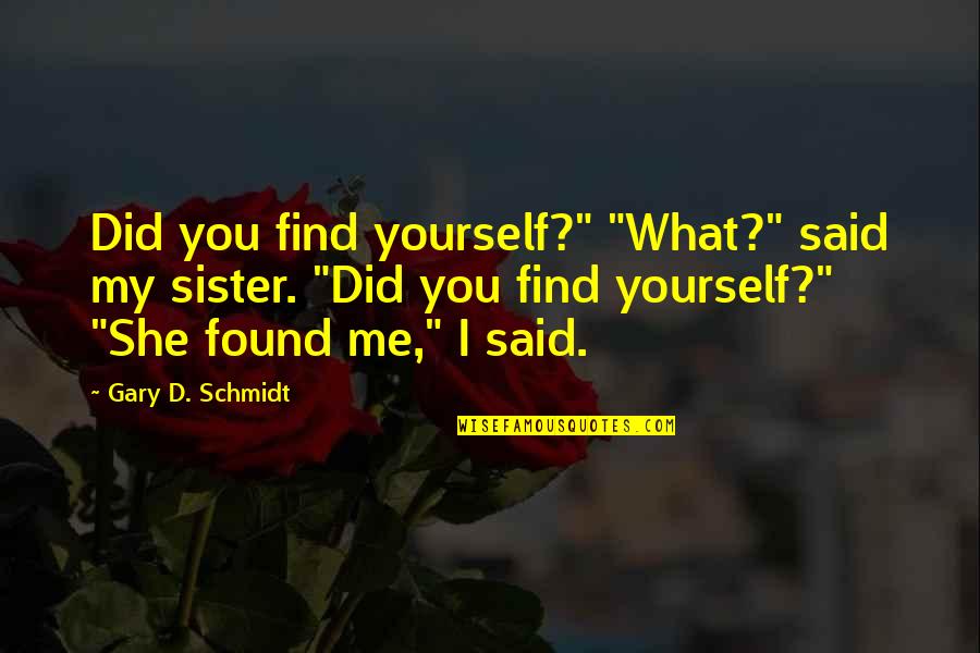 The Chestnut Man Quotes By Gary D. Schmidt: Did you find yourself?" "What?" said my sister. The Chestnut Man Quotes By Gary D. Schmidt: Did you find yourself?" "What?" said my sister.