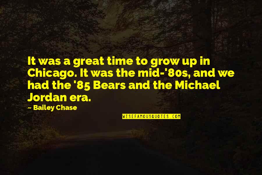 The Chicago Bears Quotes By Bailey Chase: It was a great time to grow up