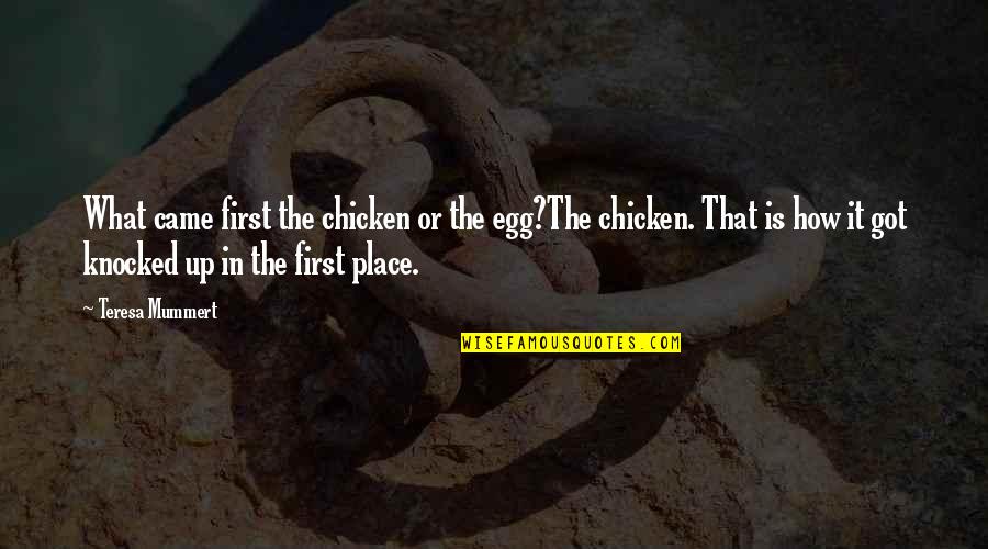 The Chicken Or The Egg Quotes By Teresa Mummert: What came first the chicken or the egg?The